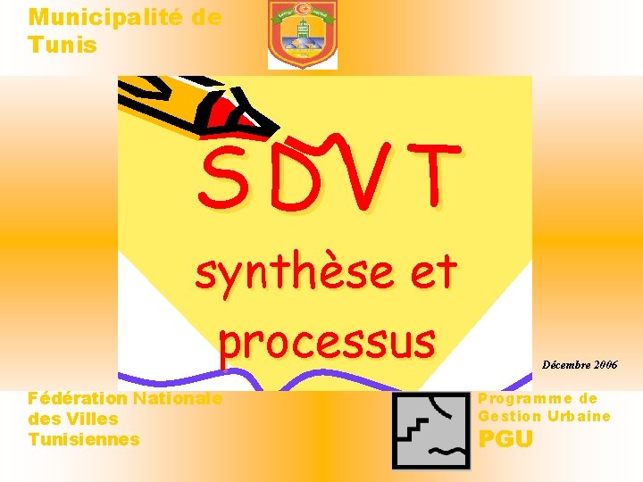 Municipalité de Tunis SDVT synthèse et processus Fédération Nationale des Villes Tunisiennes Décembre 2006