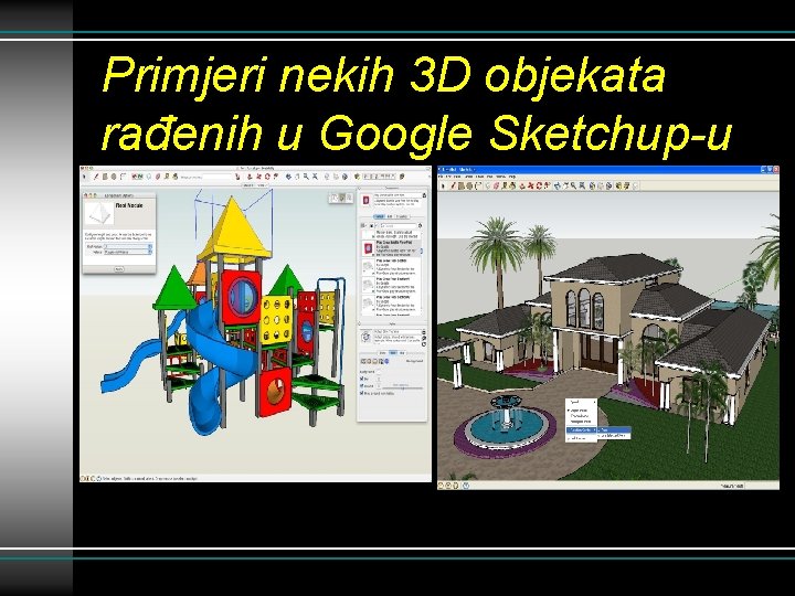 Primjeri nekih 3 D objekata rađenih u Google Sketchup-u 