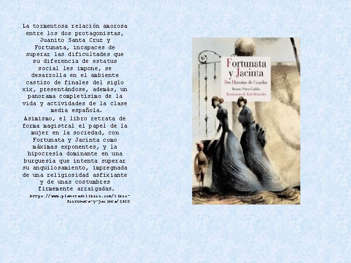 La tormentosa relación amorosa entre los dos protagonistas, Juanito Santa Cruz y Fortunata, incapaces