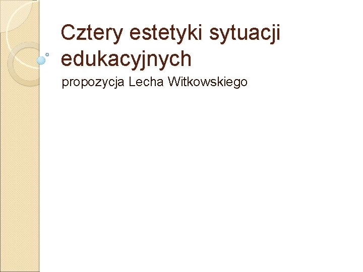 Cztery estetyki sytuacji edukacyjnych propozycja Lecha Witkowskiego 