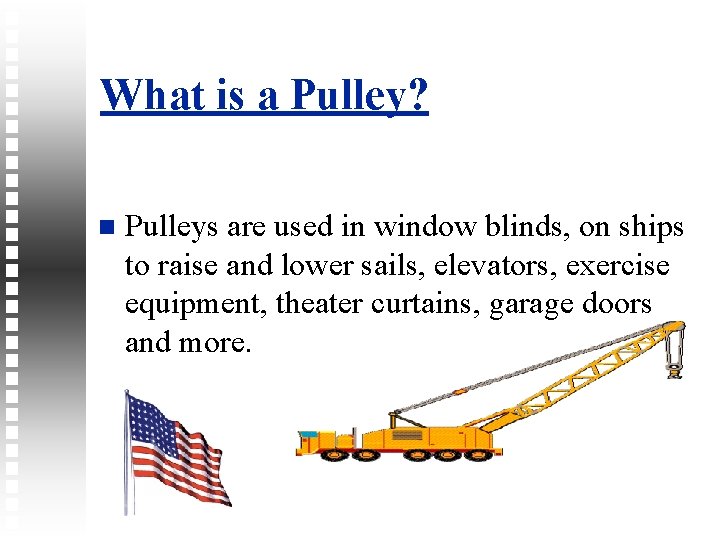 What is a Pulley? Pulleys are used in window blinds, on ships to raise