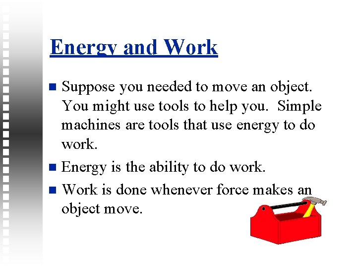 Energy and Work Suppose you needed to move an object. You might use tools