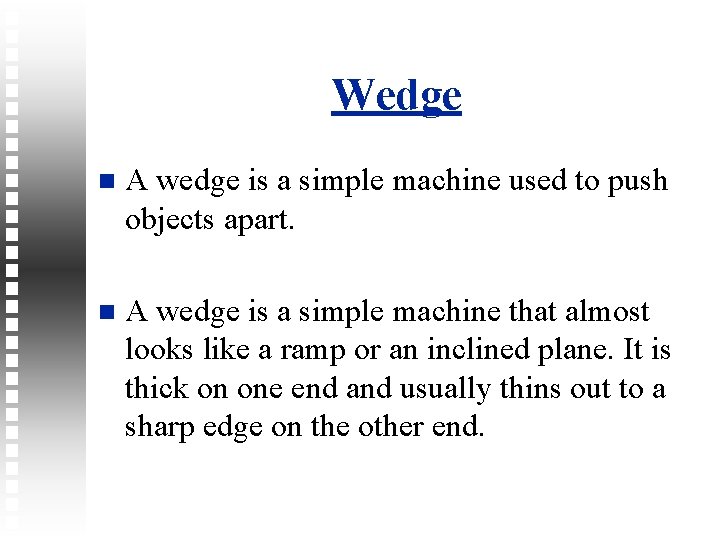 Wedge A wedge is a simple machine used to push objects apart. A wedge