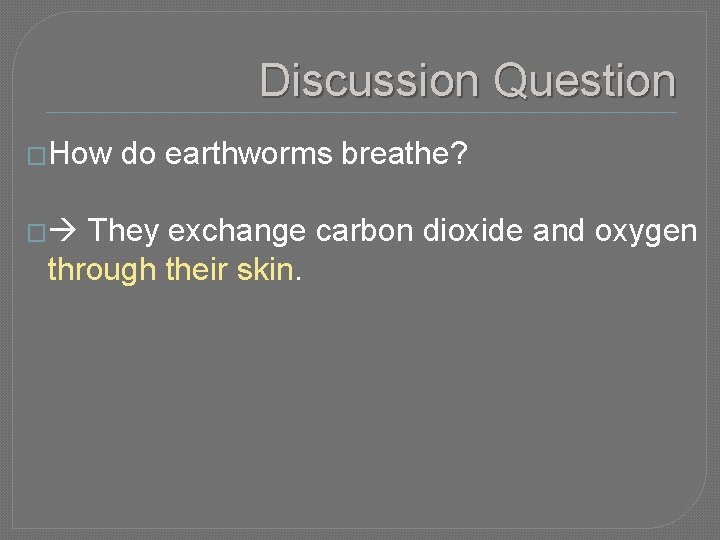 Discussion Question �How do earthworms breathe? They exchange carbon dioxide and oxygen through their