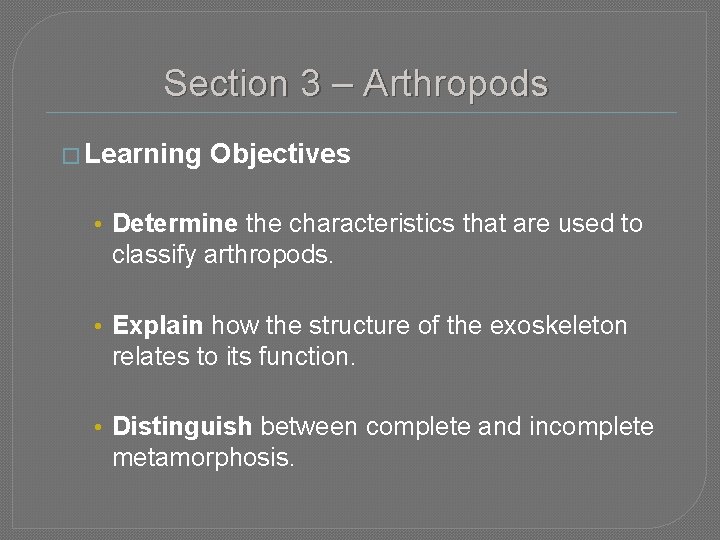 Section 3 – Arthropods � Learning Objectives • Determine the characteristics that are used
