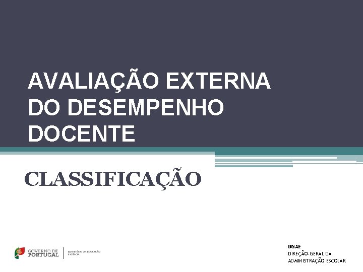 AVALIAÇÃO EXTERNA DO DESEMPENHO DOCENTE CLASSIFICAÇÃO DGAE DIREÇÃO-GERAL DA ADMINISTRAÇÃO ESCOLAR 