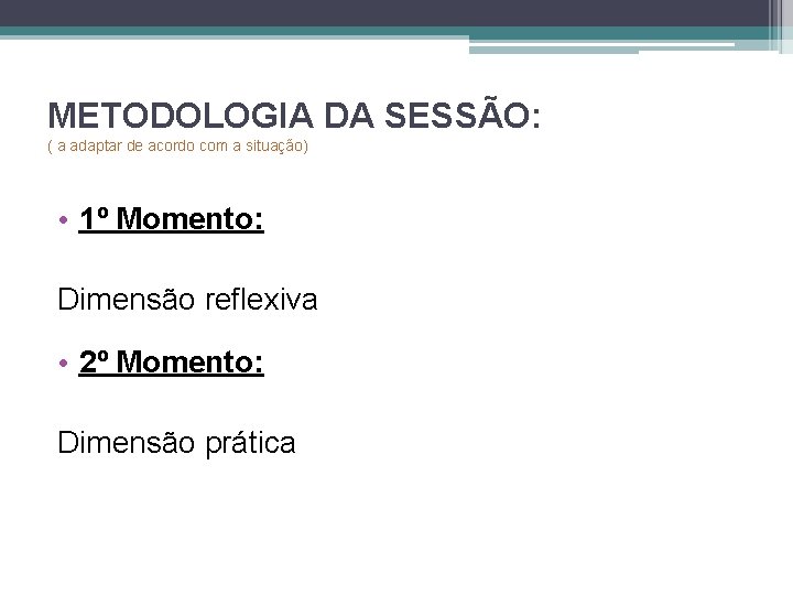 METODOLOGIA DA SESSÃO: ( a adaptar de acordo com a situação) • 1º Momento: