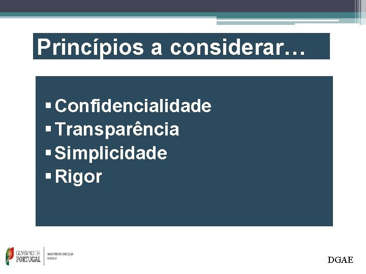 Princípios a considerar… § Confidencialidade § Transparência § Simplicidade § Rigor DGAE 