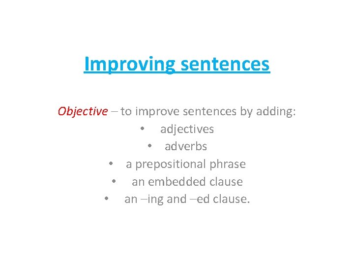 Improving sentences Objective – to improve sentences by adding: • adjectives • adverbs •