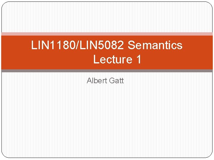 LIN 1180/LIN 5082 Semantics Lecture 1 Albert Gatt 