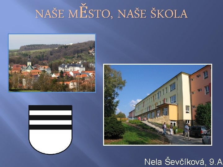 NAŠE MĚSTO, NAŠE ŠKOLA Nela Ševčíková, 9. A 