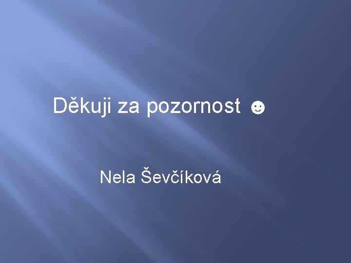 Děkuji za pozornost ☻ Nela Ševčíková 