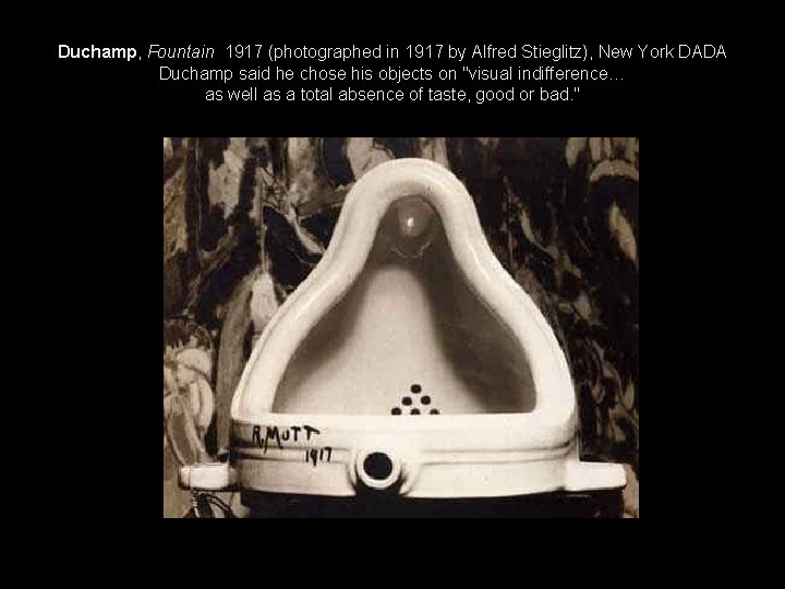 Duchamp, Fountain 1917 (photographed in 1917 by Alfred Stieglitz), New York DADA Duchamp said