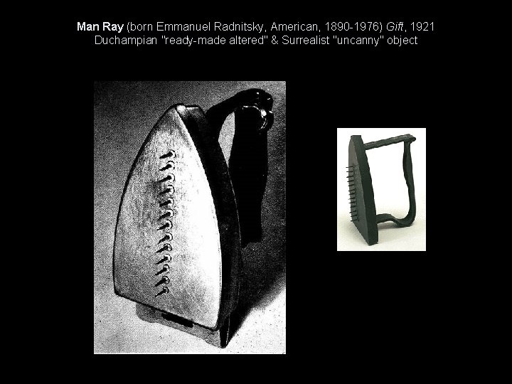 Man Ray (born Emmanuel Radnitsky, American, 1890 -1976) Gift, 1921 Duchampian "ready-made altered" &