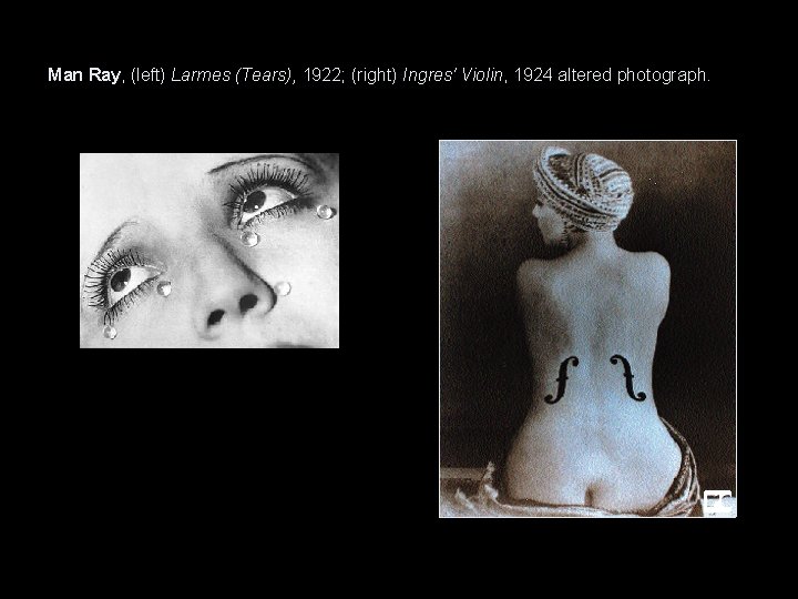 Man Ray, (left) Larmes (Tears), 1922; (right) Ingres' Violin, 1924 altered photograph. 