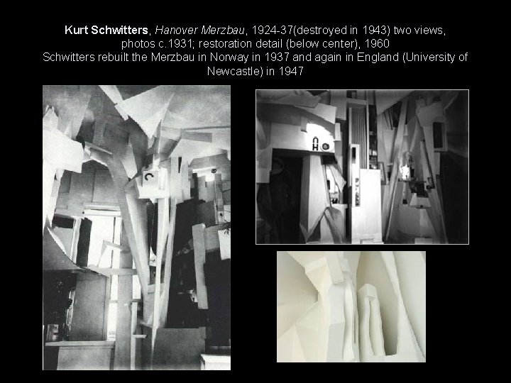 Kurt Schwitters, Hanover Merzbau, 1924 -37(destroyed in 1943) two views, photos c. 1931; restoration