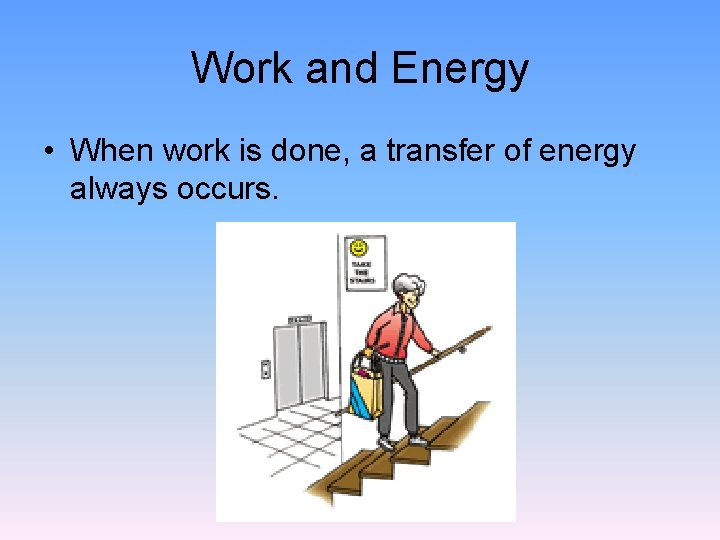 Work and Energy • When work is done, a transfer of energy always occurs.