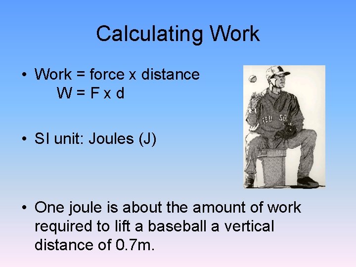 Calculating Work • Work = force x distance W=Fxd • SI unit: Joules (J)