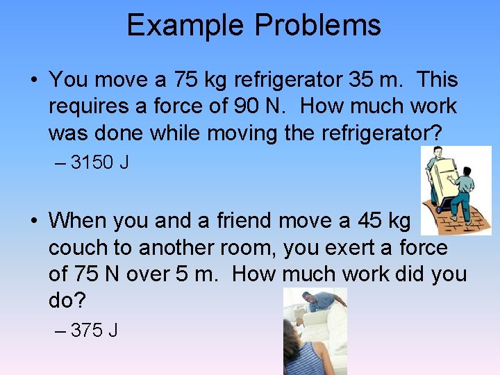 Example Problems • You move a 75 kg refrigerator 35 m. This requires a