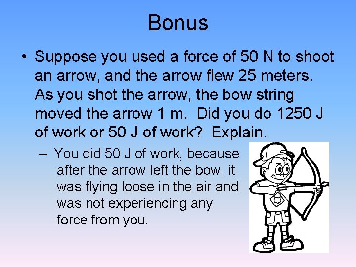 Bonus • Suppose you used a force of 50 N to shoot an arrow,