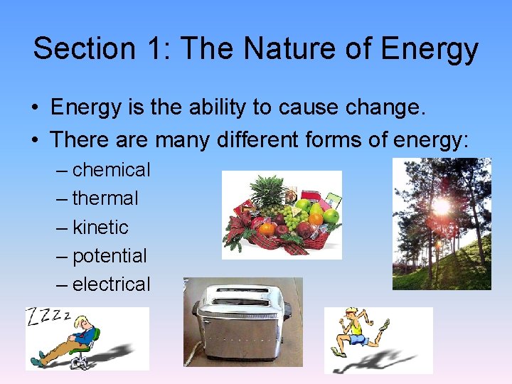 Section 1: The Nature of Energy • Energy is the ability to cause change.