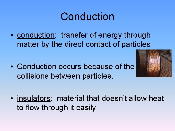 Conduction • conduction: transfer of energy through matter by the direct contact of particles