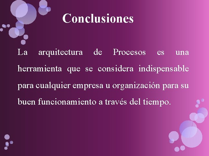 Conclusiones La arquitectura de Procesos es una herramienta que se considera indispensable para cualquier