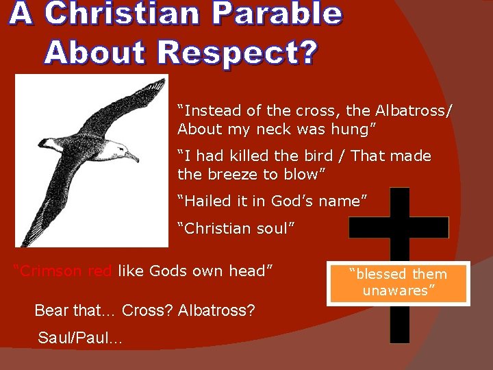 “Instead of the cross, the Albatross/ About my neck was hung” “I had killed