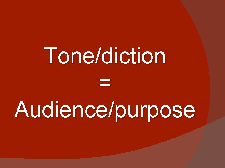 Tone/diction = Audience/purpose 