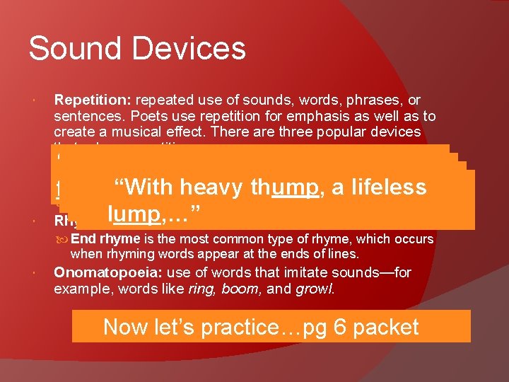 Sound Devices Repetition: repeated use of sounds, words, phrases, or sentences. Poets use repetition
