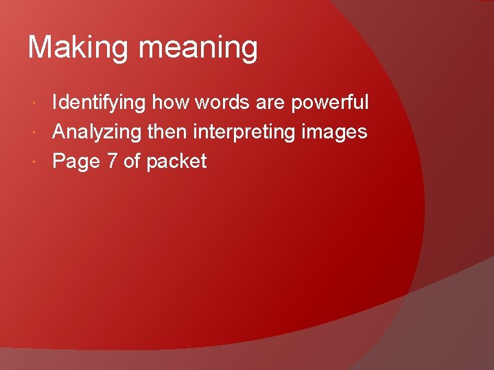 Making meaning Identifying how words are powerful Analyzing then interpreting images Page 7 of