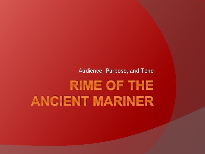 Audience, Purpose, and Tone RIME OF THE ANCIENT MARINER 