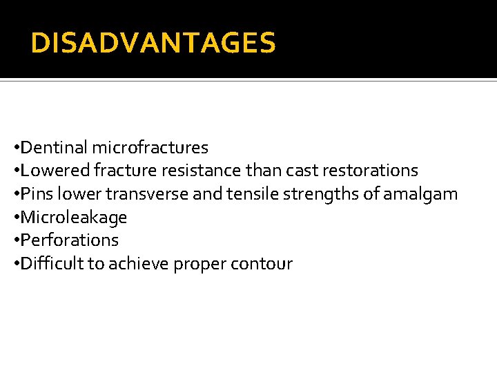 DISADVANTAGES • Dentinal microfractures • Lowered fracture resistance than cast restorations • Pins lower