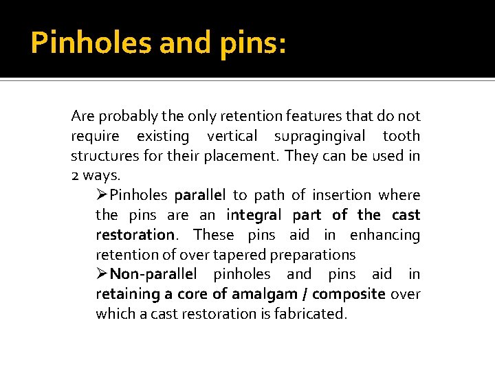 Pinholes and pins: Are probably the only retention features that do not require existing