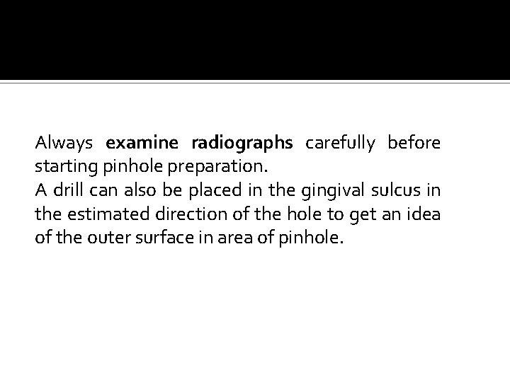 Always examine radiographs carefully before starting pinhole preparation. A drill can also be placed