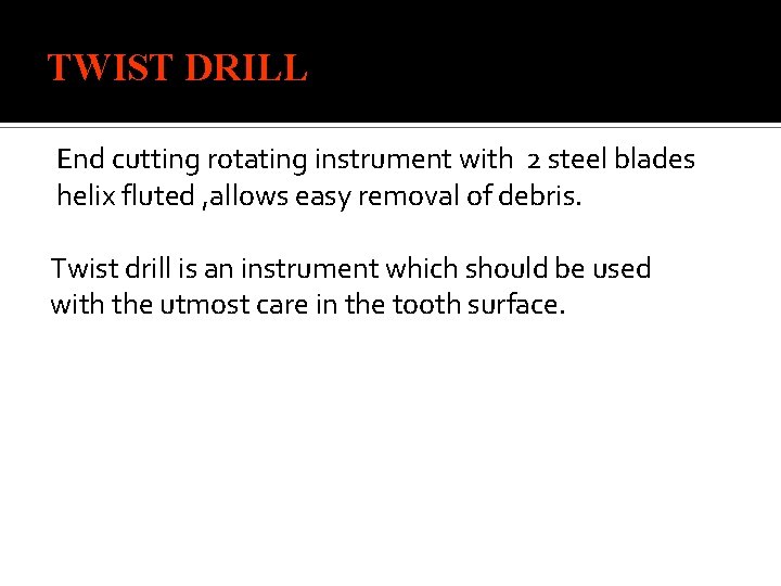 TWIST DRILL End cutting rotating instrument with 2 steel blades helix fluted , allows
