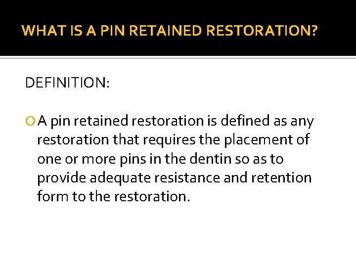 WHAT IS A PIN RETAINED RESTORATION? DEFINITION: A pin retained restoration is defined as