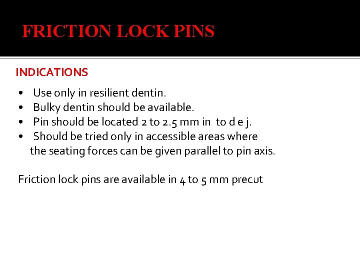 FRICTION LOCK PINS INDICATIONS • • Use only in resilient dentin. Bulky dentin should