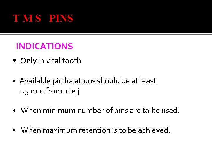 T M S PINS INDICATIONS • Only in vital tooth • Available pin locations