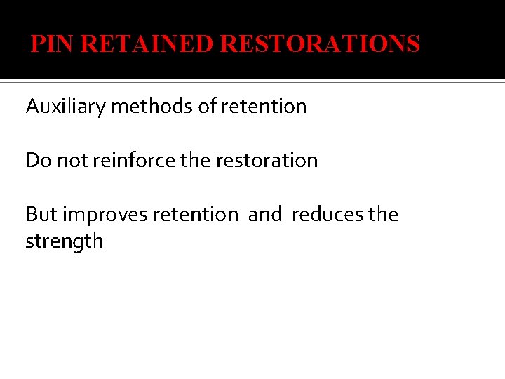 PIN RETAINED RESTORATIONS Auxiliary methods of retention Do not reinforce the restoration But improves