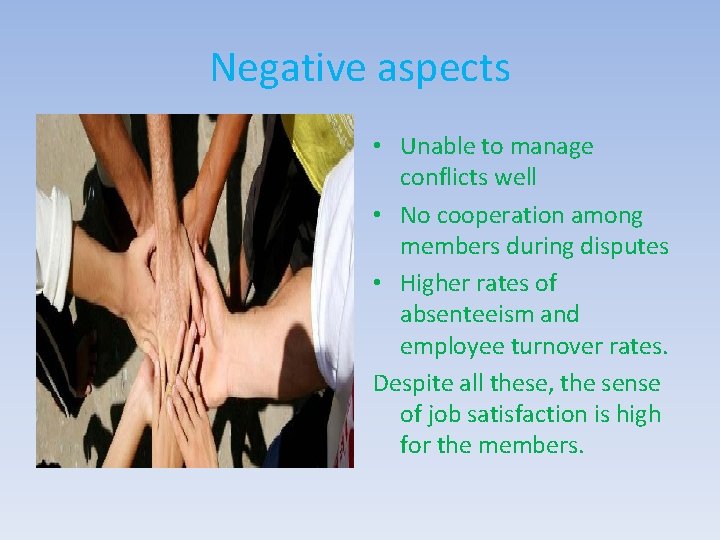 Negative aspects • Unable to manage conflicts well • No cooperation among members during