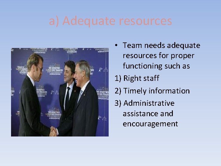 a) Adequate resources • Team needs adequate resources for proper functioning such as 1)