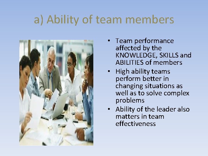 a) Ability of team members • Team performance affected by the KNOWLEDGE, SKILLS and