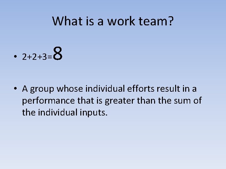 What is a work team? • 2+2+3= 8 • A group whose individual efforts