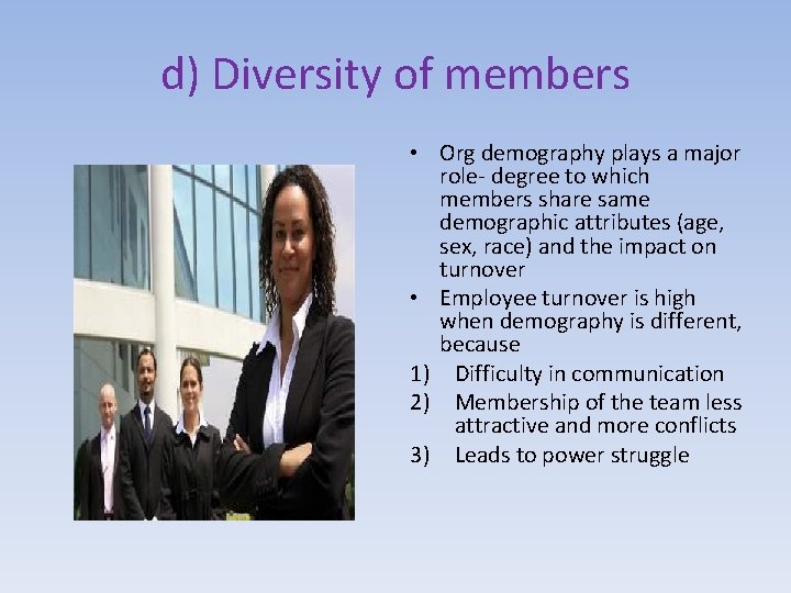 d) Diversity of members • Org demography plays a major role- degree to which