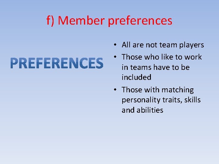 f) Member preferences • All are not team players • Those who like to