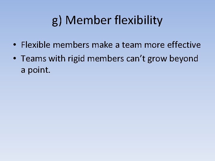 g) Member flexibility • Flexible members make a team more effective • Teams with