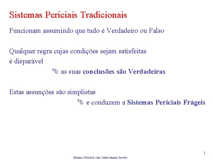 Sistemas Periciais Tradicionais Funcionam assumindo que tudo é Verdadeiro ou Falso Qualquer regra cujas