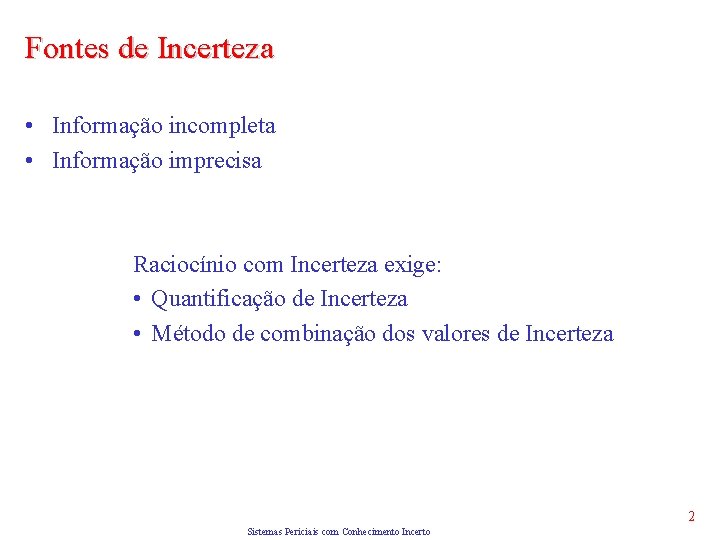 Fontes de Incerteza • Informação incompleta • Informação imprecisa Raciocínio com Incerteza exige: •