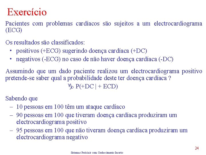 Exercício Pacientes com problemas cardíacos são sujeitos a um electrocardiograma (ECG) Os resultados são